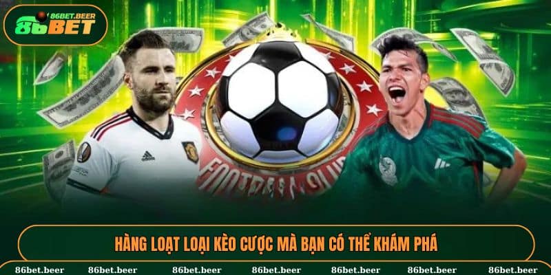 Hàng loạt loại kèo cược mà bạn có thể khám phá