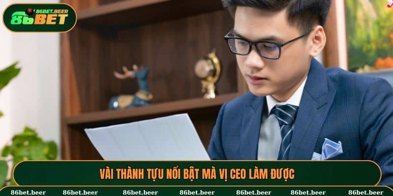 Vài thành tựu nổi bật mà vị CEO làm được