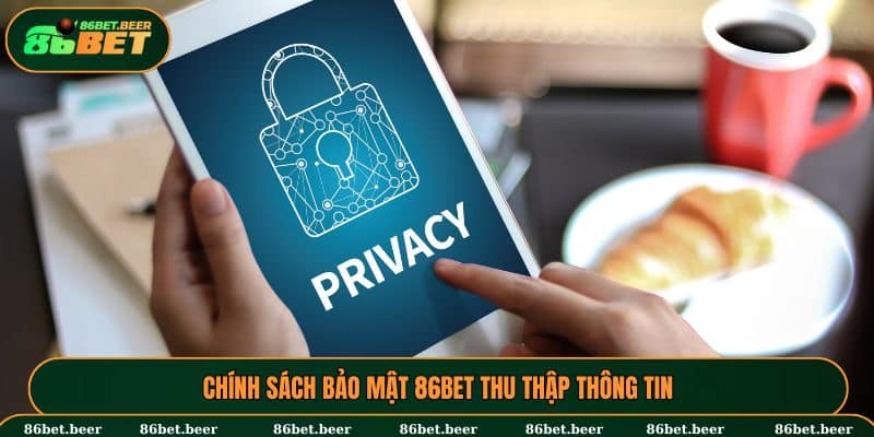 Chính sách bảo mật 86BET với thông tin thu thập