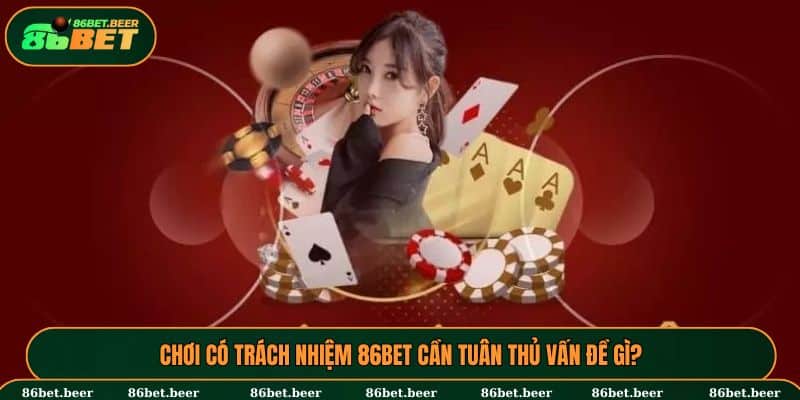 Chơi Có Trách Nhiệm 86BET - Yếu Tố Quan Trọng Cho Hội Viên 2 Các điều cần lưu ý để chơi có trách nhiệm