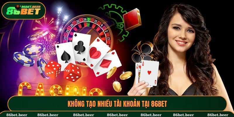 Đăng Ký 86BET - Hướng Dẫn Cho Người Chơi Mới Chi Tiết 4 Tuyệt đối không được tạo nhiều tài khoản tại nhà cái 86BET