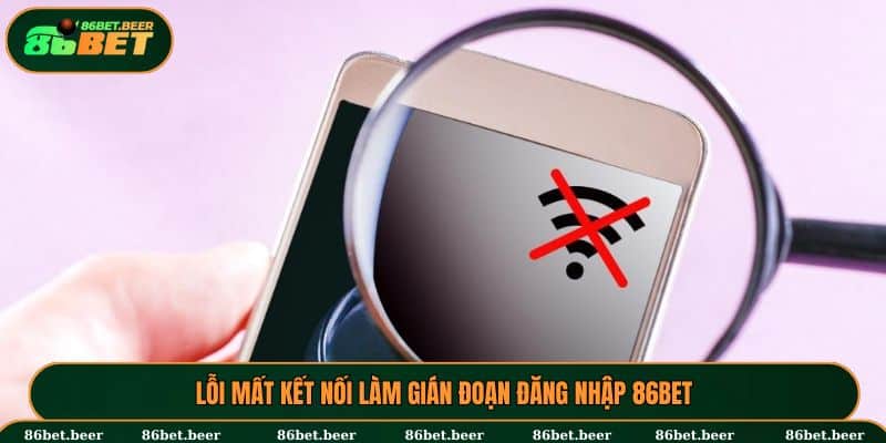 Đăng Nhập 86BET - Chi Tiết Các Bước Cho Người Chơi Mới 2 Mất kết nối internet có thể làm gián đoạn quá trình đăng nhập 86BET