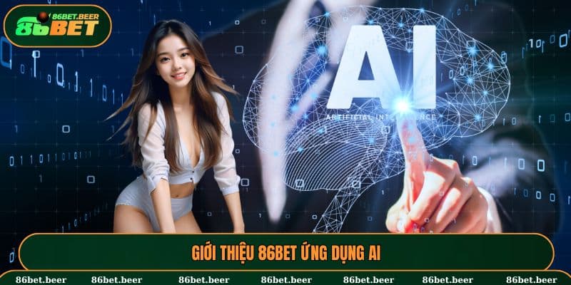 Giới Thiệu 86BET - Thế Giới Trò Chơi Giải Trí Xả Stress 2025 3 Giới thiệu 86BET ứng dụng AI