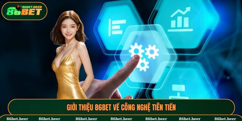 Giới Thiệu 86BET - Thế Giới Trò Chơi Giải Trí Xả Stress 2025 2 Giới thiệu 86BET về công nghệ tiên tiến