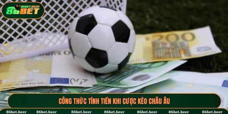 Công thức tính tiền khi cược kèo châu Âu