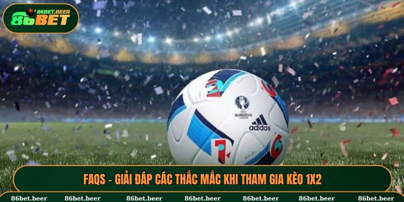 Kèo Châu Âu - Cú Hích Kiếm Tiền Nhanh Chóng Cho Tân Thủ 7 Giải đáp các thắc mắc về kèo 1x2