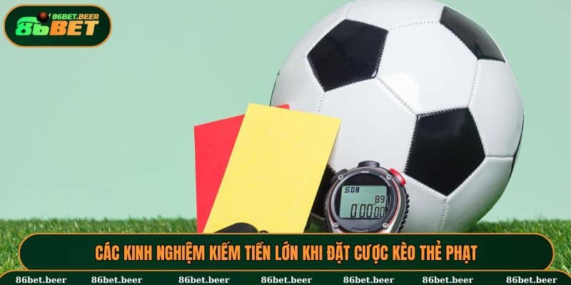 Các kinh nghiệm kiếm tiền lớn khi đặt cược kèo thẻ phạt