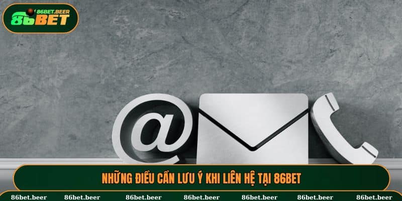 Những điều cần chú ý khi liên lạc 86BET