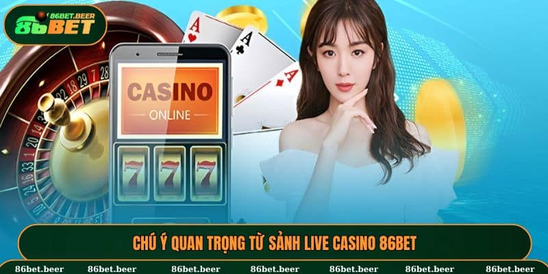 Chú ý quan trọng từ sảnh Live Casino 86BET