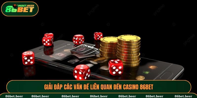 Giải đáp các vấn đề liên quan đến Casino 86BET