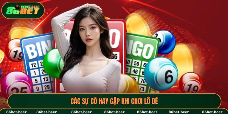 Lô Đề 86BET - Trải Nghiệm Đa Dạng, Cuốn Hút Và An Toàn 4 Các sự cố hay gặp khi chơi lô đề