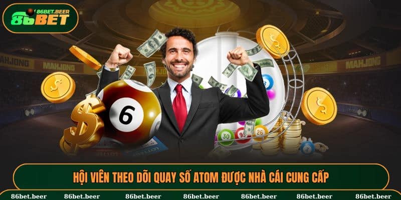 Quay số ATOM - Khái Niệm, Cách Chọn Số Hợp Lệ Tại 86BET 4 Hội viên theo dõi quay số ATOM được nhà cái cung cấp