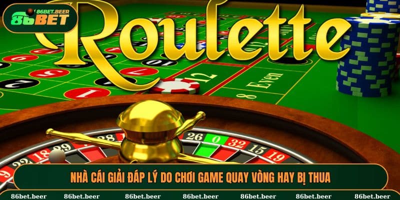 Nhà cái giải đáp lý do chơi game quay vòng hay bị thua