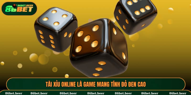 Tài Xỉu online là game mang tính đỏ đen cao